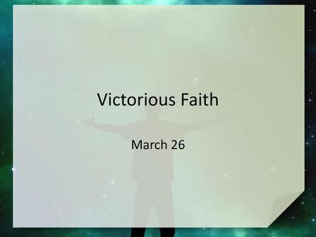 Victorious Faith March 26.