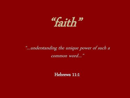 “…understanding the unique power of such a common word…” Hebrews 11:1