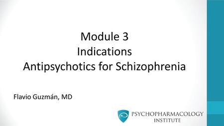 Module 3 Indications Antipsychotics for Schizophrenia