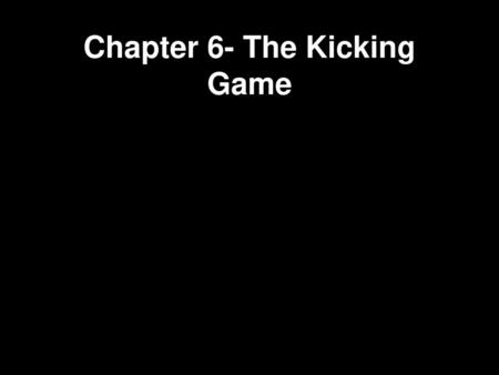 Chapter 6- The Kicking Game