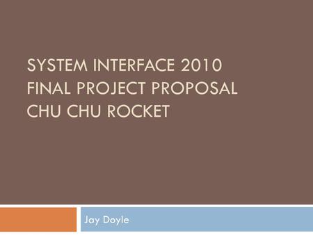 System Interface 2010 Final Project Proposal Chu Chu Rocket