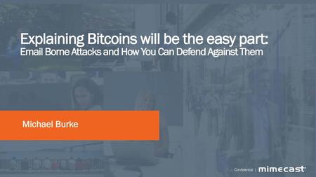 Explaining Bitcoins will be the easy part: Email Borne Attacks and How You Can Defend Against Them Michael Burke.