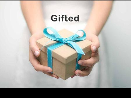 Gifted We are going to talk about gifts this morning. If you don’t know what your gifting is, you can’t put it to use. Peter’s Story. I want to wet your.