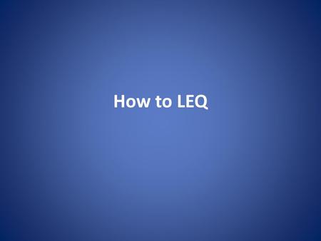 How to LEQ.