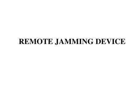 REMOTE JAMMING DEVICE.