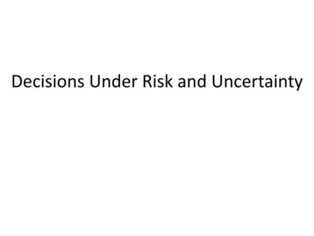 Decisions Under Risk and Uncertainty