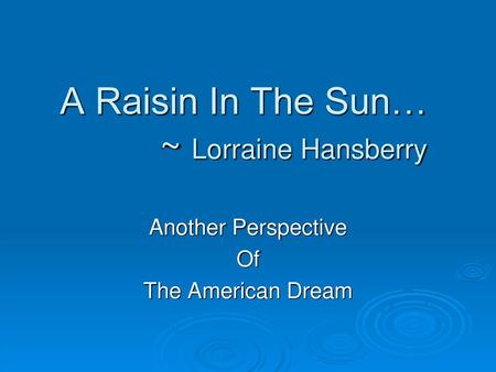 A Raisin In The Sun… ~ Lorraine Hansberry