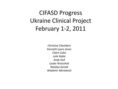 CIFASD Progress Ukraine Clinical Project February 1-2, 2011