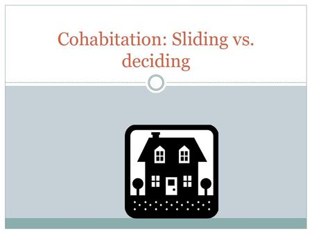 Cohabitation: Sliding vs. deciding