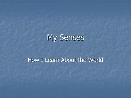 How I Learn About the World