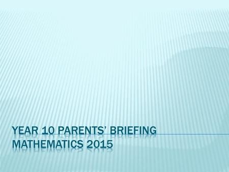 Year 10 Parents’ Briefing Mathematics 2015