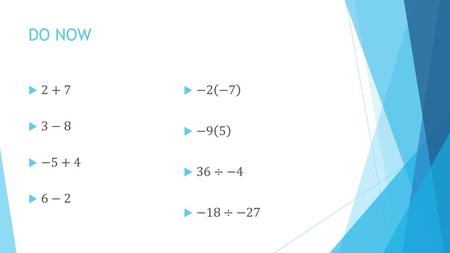 DO NOW 2+7 −2 −7 3−8 −9 5 −5+4 36÷−4 6−2 −18÷−27.