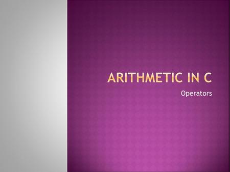 ARITHMETIC IN C Operators.