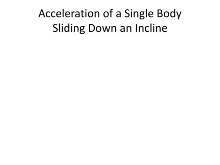 Acceleration of a Single Body Sliding Down an Incline