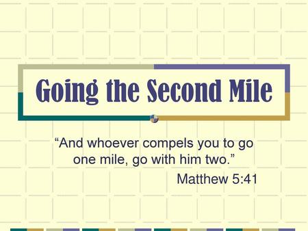 “And whoever compels you to go one mile, go with him two.”