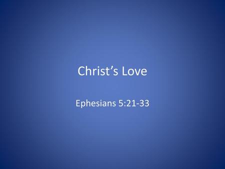 Christ’s Love Ephesians 5:21-33.