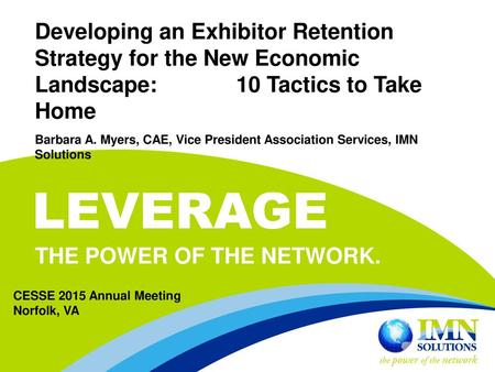 Developing an Exhibitor Retention Strategy for the New Economic Landscape: 10 Tactics to Take Home Barbara A. Myers, CAE, Vice President.