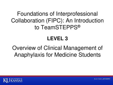 Foundations of Interprofessional Collaboration (FIPC): An Introduction to TeamSTEPPS® LEVEL 3 Overview of Clinical Management of Anaphylaxis for Medicine.