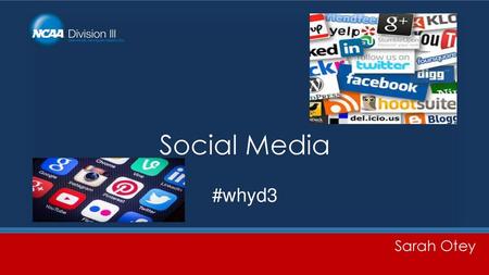 Social Media #whyd3 Sarah Otey.