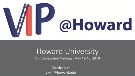 Howard University VIP Consortium Meeting ● May 12-13, 2016