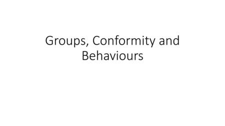 Groups, Conformity and Behaviours