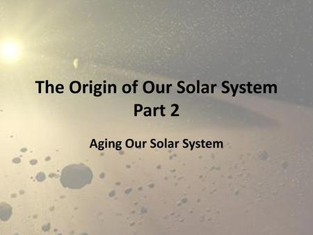 The Origin of Our Solar System Part 2