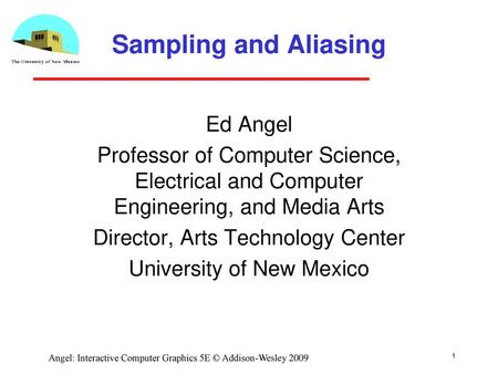 Sampling and Aliasing Ed Angel