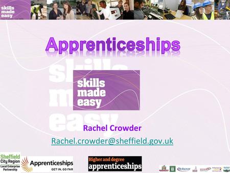 Rachel Crowder Rachel.crowder@sheffield.gov.uk Apprenticeships Rachel Crowder Rachel.crowder@sheffield.gov.uk.