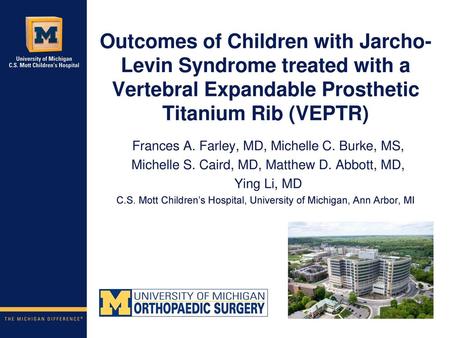 Outcomes of Children with Jarcho-Levin Syndrome treated with a Vertebral Expandable Prosthetic Titanium Rib (VEPTR) Frances A. Farley, MD, Michelle C.