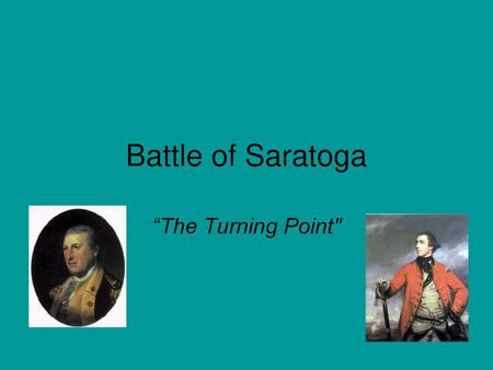 Battle of Saratoga “The Turning Point.