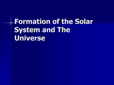 Formation of the Solar System and The Universe