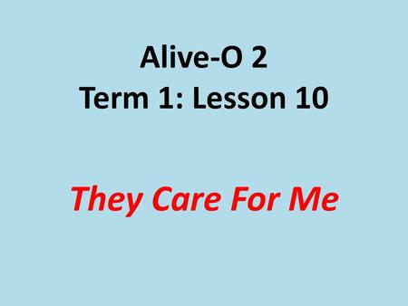 Alive-O 2 Term 1: Lesson 10 They Care For Me.