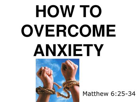 HOW TO OVERCOME ANXIETY