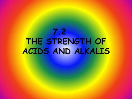 7.2 THE STRENGTH OF ACIDS AND ALKALIS