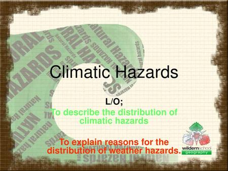 Climatic Hazards L/O; To describe the distribution of climatic hazards