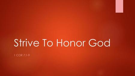 Strive To Honor God 1 cor 7:1-9.