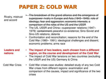 Paper 2: Cold War The breakdown of the grand alliance and the emergence of superpower rivalry in Europe and Asia (1943–1949): role of ideology; fear and.