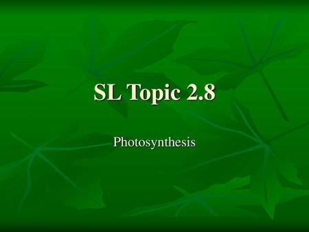 SL Topic 2.8 Photosynthesis.