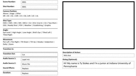 0001 0001 Cut Mid shot Lapel mic Hi! My name is Ty Stokes and I’m a junior at Indiana University of Pennsylvania Music file Replace Replace.