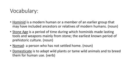 Vocabulary: Hominid is a modern human or a member of an earlier group that may have included ancestors or relatives of modern humans. (noun)   Stone Age.