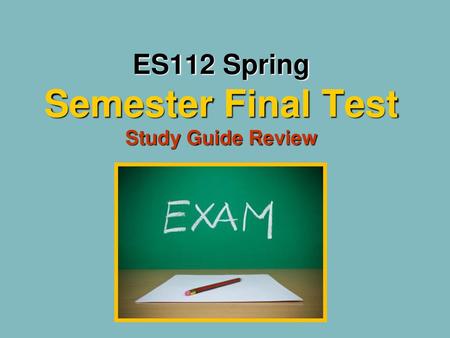 ES112 Spring Semester Final Test Study Guide Review