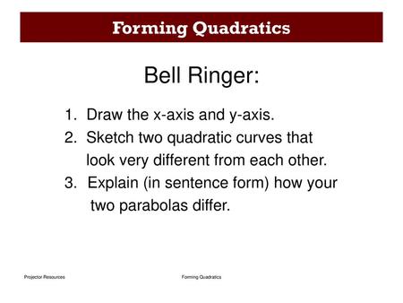 Bell Ringer: Forming Quadratics 1. Draw the x-axis and y-axis.