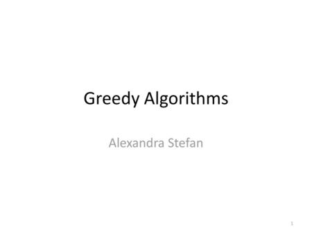 Greedy Algorithms Alexandra Stefan.