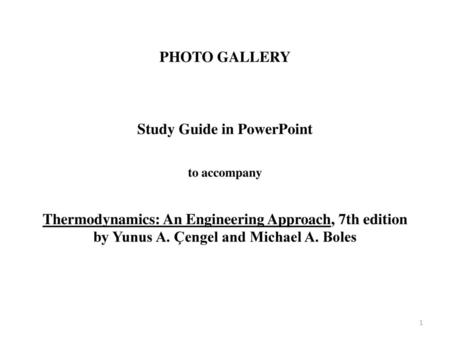 PHOTO GALLERY Study Guide in PowerPoint to accompany Thermodynamics: An Engineering Approach, 7th edition by Yunus A. Çengel and Michael A. Boles.