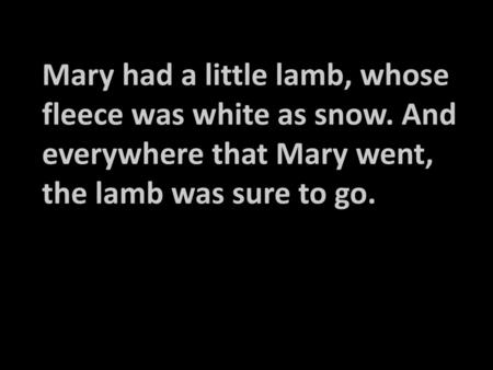 Mary had a little lamb, whose