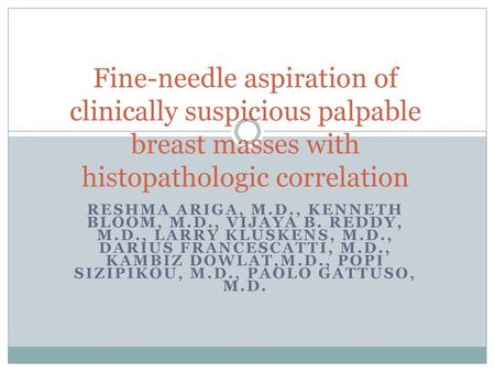 Fine-needle aspiration of clinically suspicious palpable breast masses with histopathologic correlation Reshma Ariga, M.D., Kenneth Bloom, M.D., Vijaya.