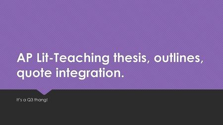 AP Lit-Teaching thesis, outlines, quote integration.