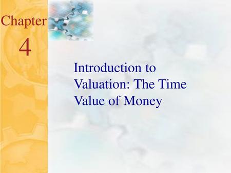 Chapter 4 Introduction to Valuation: The Time Value of Money.