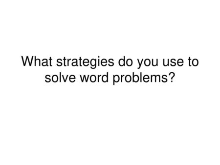 What strategies do you use to solve word problems?