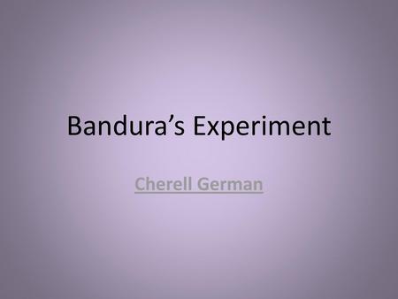 Bandura’s Experiment Cherell German.